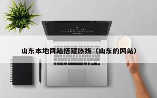 拉萨山东本地网站搭建热线（山东的网站）
