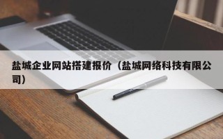 拉萨盐城企业网站搭建报价（盐城网络科技有限公司）