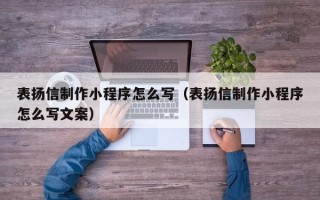 拉萨表扬信制作小程序怎么写（表扬信制作小程序怎么写文案）