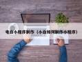 拉萨电白小程序制作（小白如何制作小程序）